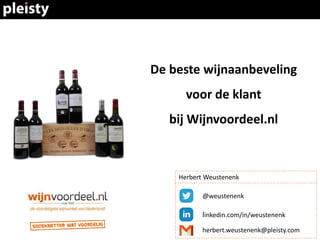 De beste wijnaanbeveling
voor de klant
bij Wijnvoordeel.nl
@weustenenk
linkedin.com/in/weustenenk
herbert.weustenenk@pleisty.com
Herbert Weustenenk
 