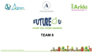 © ARKKI – SCHOOL OF CREATIVITY FOR FUTURE INNOVATORSARKKI IN ASEAN – VALUE PROPOSITIONFUTURE YOU, FUTURE UNLIMITED
TEAM 8
 
