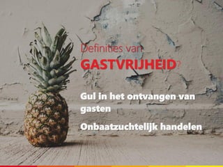 Definities van
GASTVRIJHEID?
Gul in het ontvangen van
gasten
Onbaatzuchtelijk handelen
 