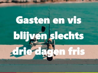 Gasten en vis
blijven slechts
drie dagen fris
 