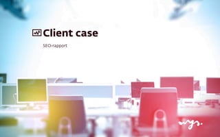 Client case
SEO-rapport
 