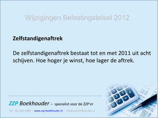 Zelfstandigenaftrek De zelfstandigenaftrek bestaat tot en met 2011 uit acht schijven. Hoe hoger je winst, hoe lager de aftrek.  Wijzigingen Belastingstelsel 2012 