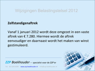 Zelfstandigenaftrek Vanaf 1 januari 2012 wordt deze omgezet in een vaste aftrek van € 7.280. Hiermee wordt de aftrek eenvoudiger en daarnaast wordt het maken van winst gestimuleerd. Wijzigingen Belastingstelsel 2012 