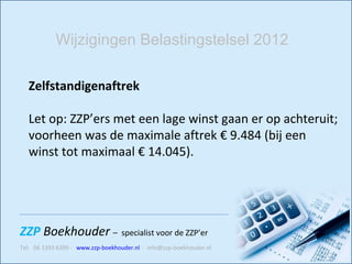 Zelfstandigenaftrek Let op: ZZP’ers met een lage winst gaan er op achteruit; voorheen was de maximale aftrek € 9.484 (bij een winst tot maximaal € 14.045). Wijzigingen Belastingstelsel 2012 