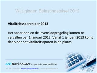 Vitaliteitssparen per 2013 Het spaarloon en de levensloopregeling komen te vervallen per 1 januari 2012. Vanaf 1 januari 2013 komt daarvoor het vitaliteitssparen in de plaats.  Wijzigingen Belastingstelsel 2012 