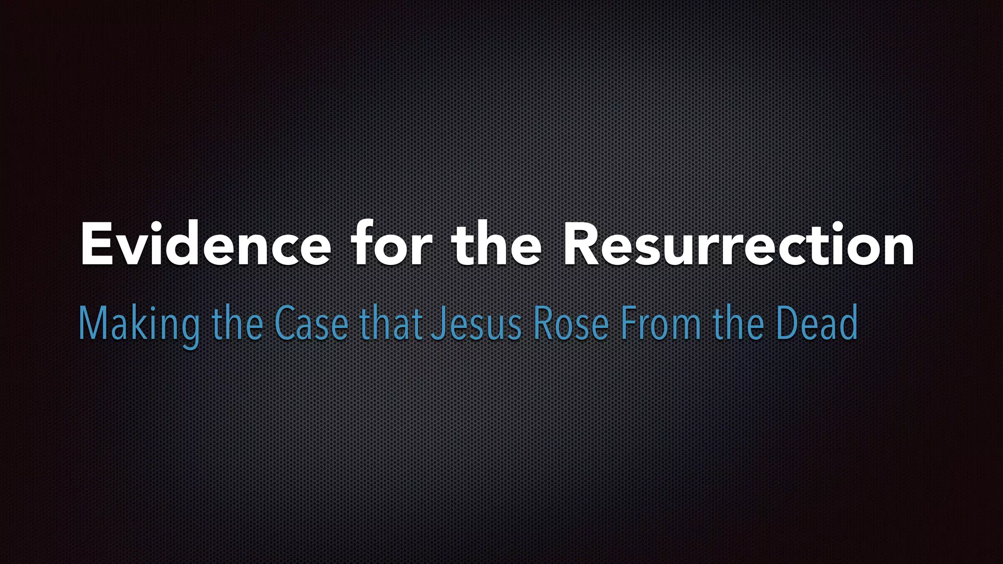 Evidence for the Resurrection
Making the Case that Jesus Rose From the Dead
 