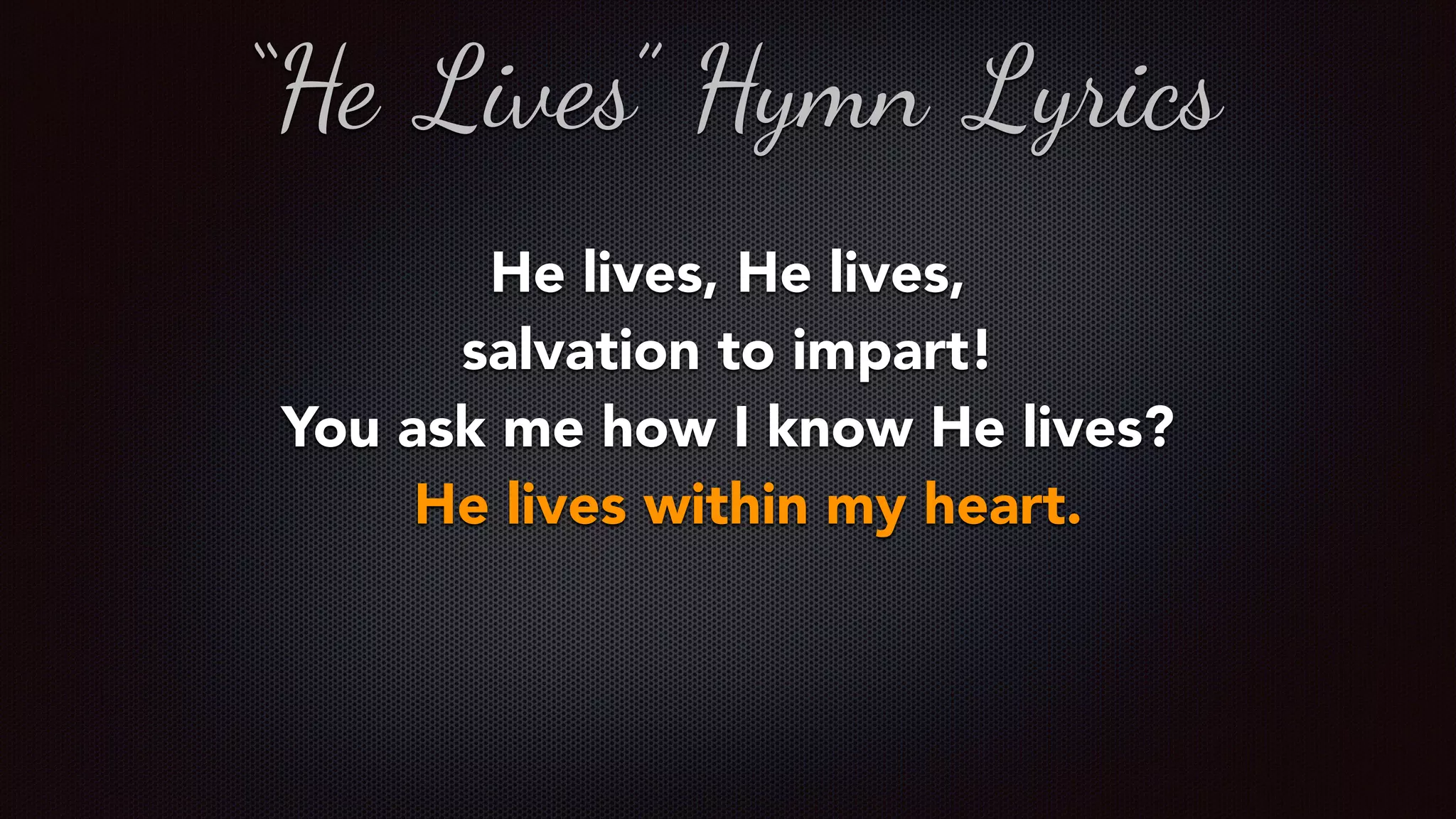 He lives, He lives,
salvation to impart!
You ask me how I know He lives?
“He Lives” Hymn Lyrics
He lives within my heart.
 
