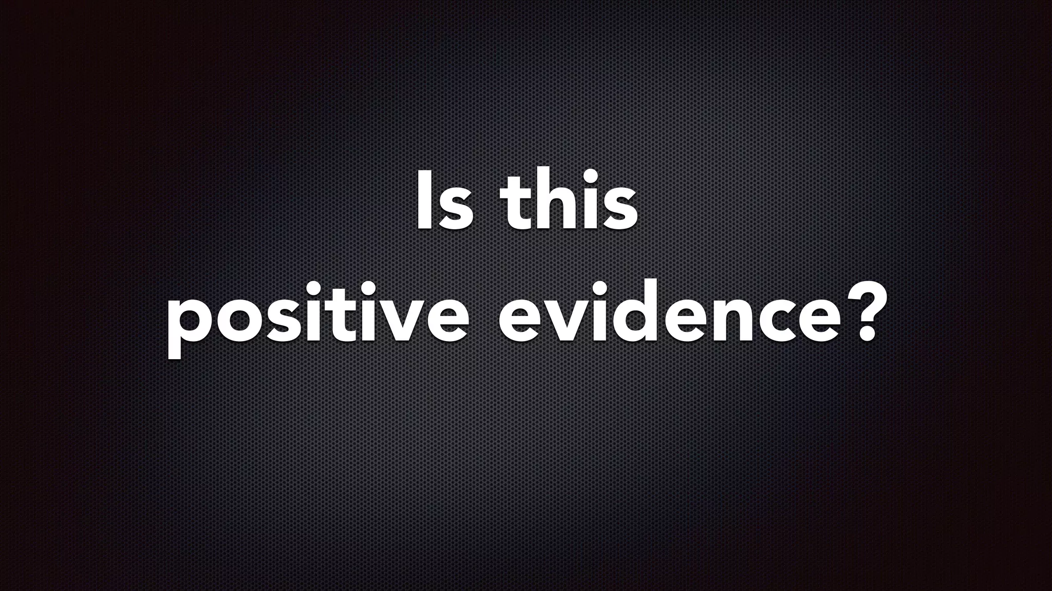 Is this
positive evidence?
 