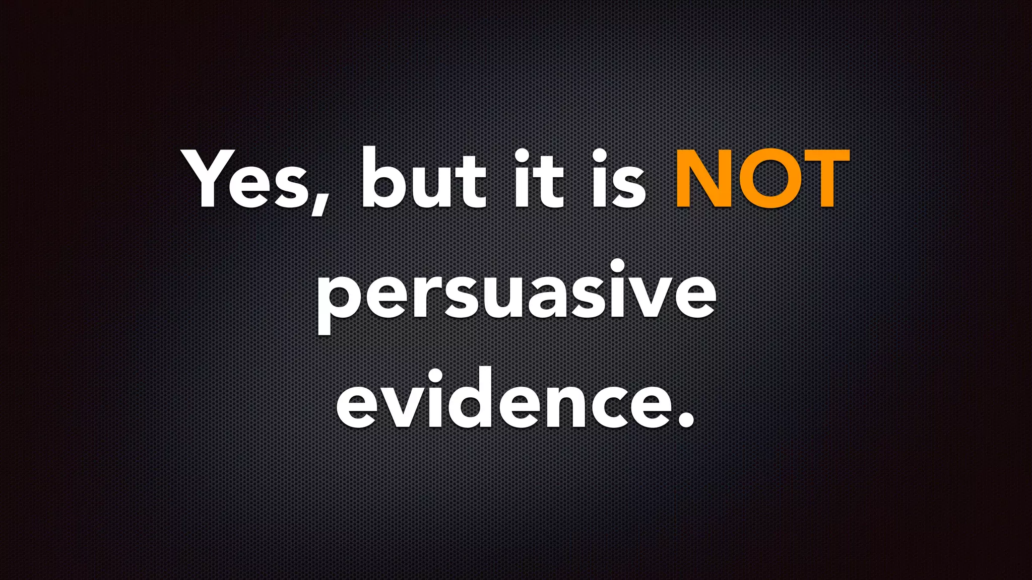 Yes, but it is NOT
persuasive
evidence.
 