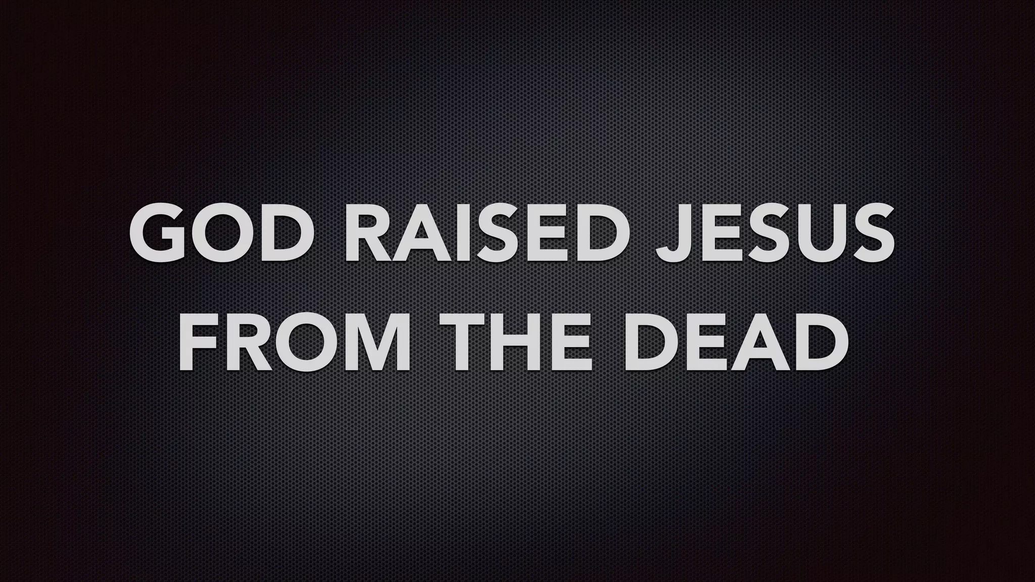 GOD RAISED JESUS
FROM THE DEAD
 