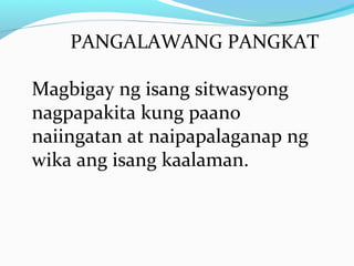 PANGALAWANG PANGKAT
Magbigay ng isang sitwasyong
nagpapakita kung paano
naiingatan at naipapalaganap ng
wika ang isang kaalaman.
 