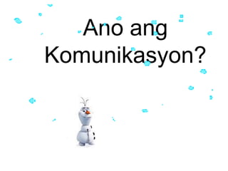 Ano ang
Komunikasyon?