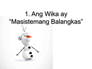 1. Ang Wika ay
“Masistemang Balangkas”