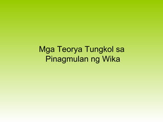 Mga Teorya Tungkol sa  Pinagmulan ng Wika 