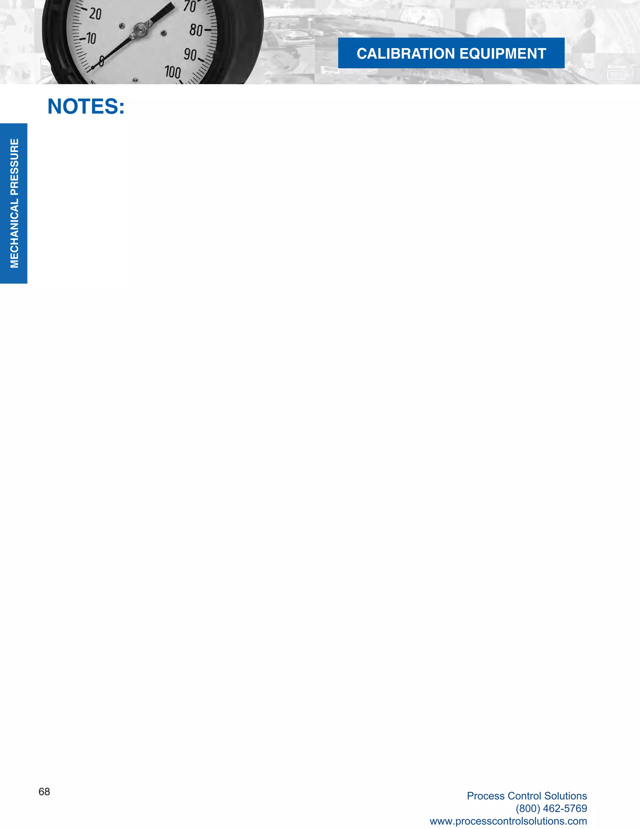 MECHANICALPRESSURE
68
R
CALIBRATION EQUIPMENT
NOTES:
Process Control Solutions
(800) 462-5769
www.processcontrolsolutions.com
 