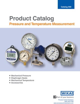 ■	 Mechanical Pressure
■	 Diaphragm Seals
■	 Mechanical Temperature
■	 Accessories
Product Catalog
Pressure and Temperature Measurement
Catalog 900
R
Process Control Solutions
(800) 462-5769
www.processcontrolsolutions.com
 