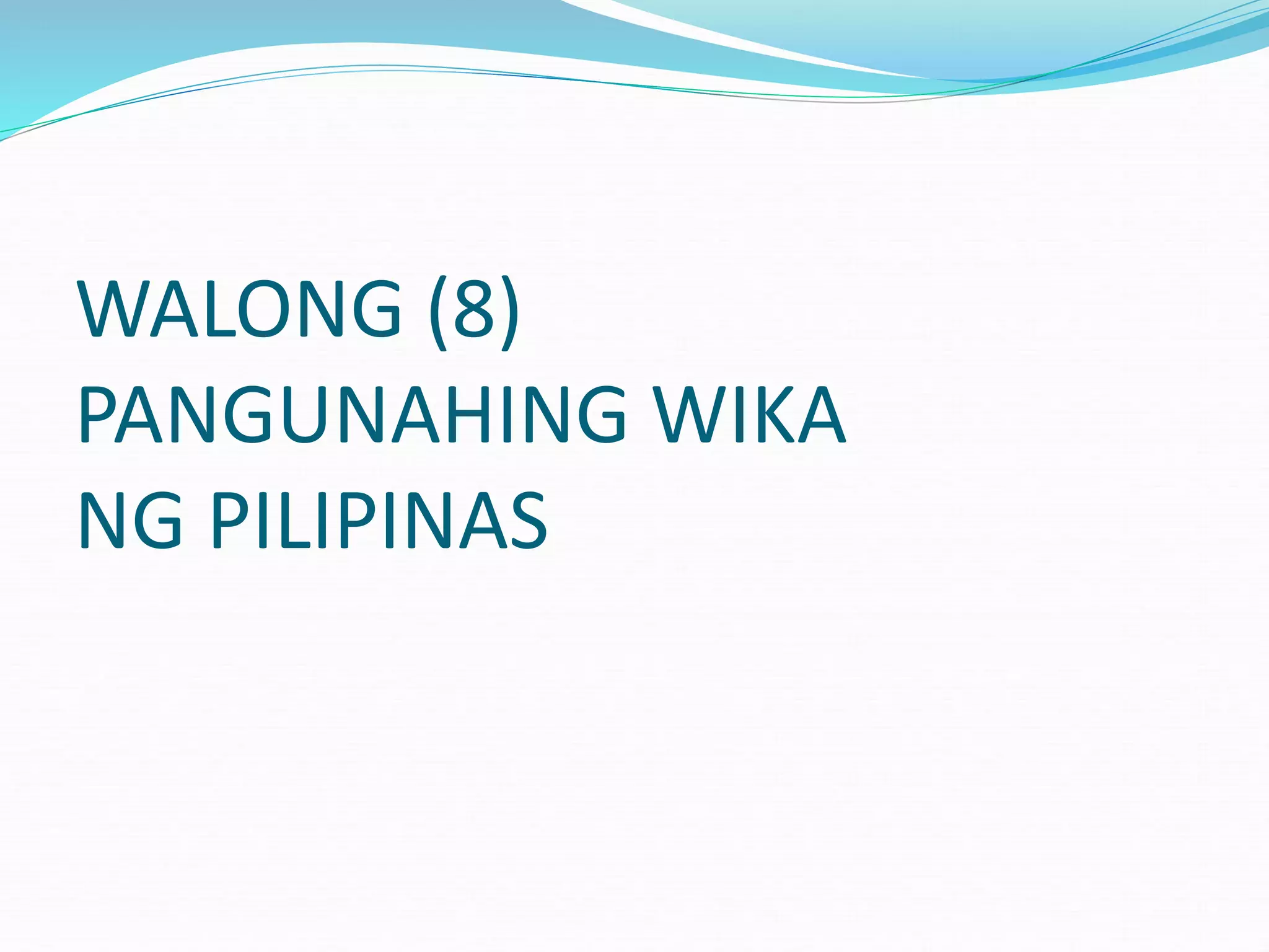 WALONG (8)
PANGUNAHING WIKA
NG PILIPINAS
 