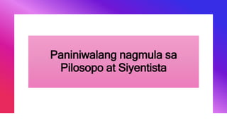 Paniniwalang nagmula sa
Pilosopo at Siyentista
 