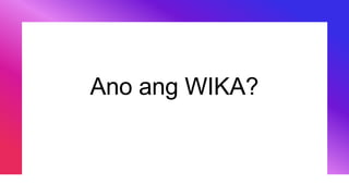 Ano ang WIKA?
 