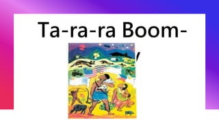 Ta-ra-ra Boom-
de-ay
 