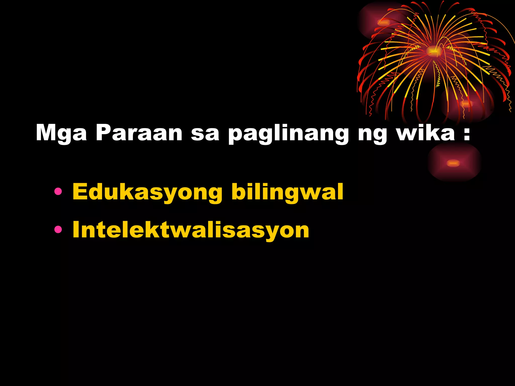 Mga Paraan sa paglinang ng wika : Edukasyong bilingwal Intelektwalisasyon 