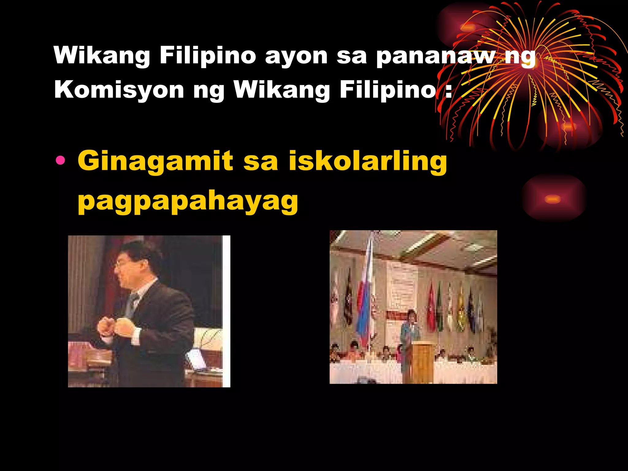Wikang Filipino ayon sa pananaw ng Komisyon ng Wikang Filipino : Ginagamit sa iskolarling pagpapahayag 