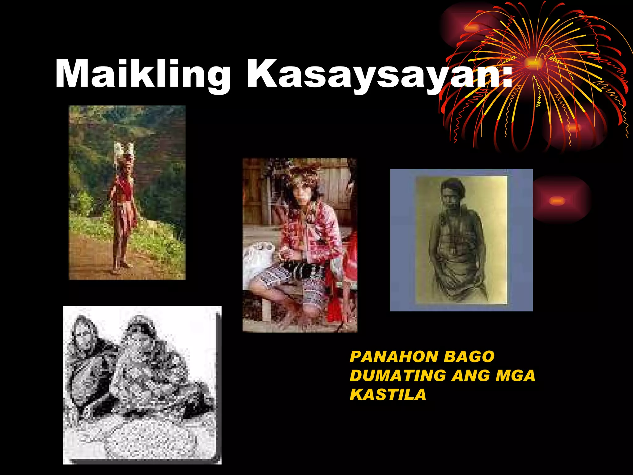 Maikling Kasaysayan: PANAHON BAGO DUMATING ANG MGA KASTILA 