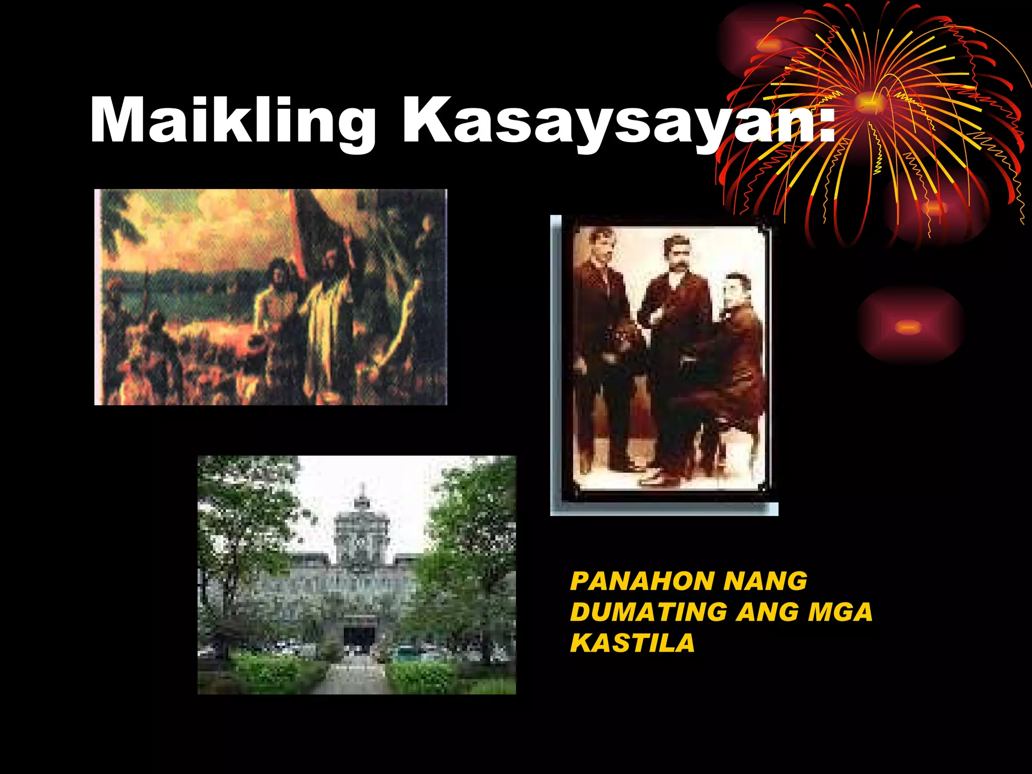 Maikling Kasaysayan: PANAHON NANG DUMATING ANG MGA KASTILA 