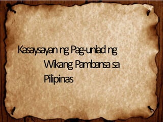 KasaysayanngPag-unladng
WikangPambansasa
Pilipinas
 