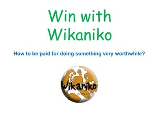 Win with
Wikaniko
How to be paid for doing something very worthwhile?
 