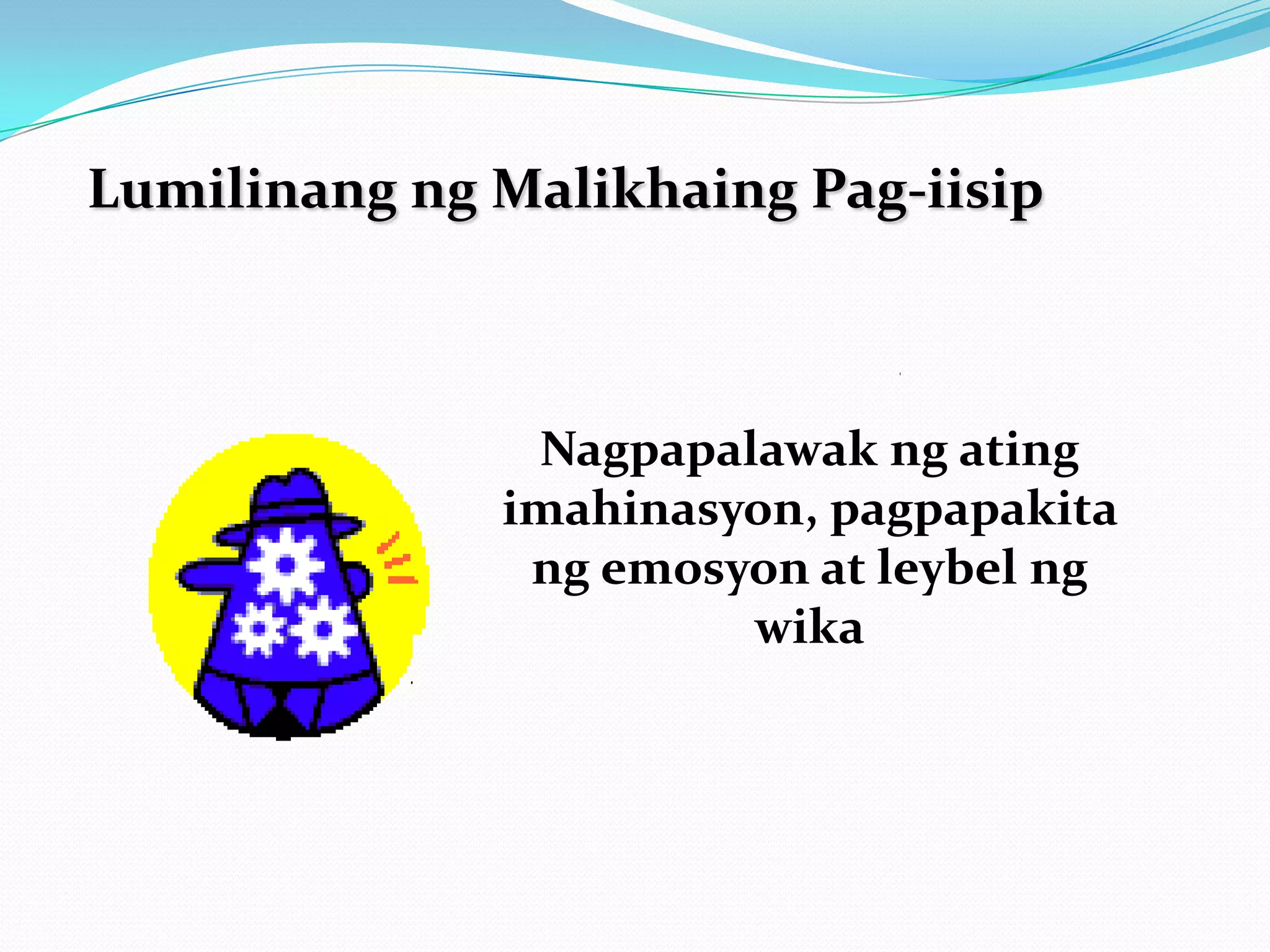 Lumilinang ng Malikhaing Pag-iisip



               Nagpapalawak ng ating
              imahinasyon, pagpapakita
               ng emosyon at leybel ng
                       wika
 