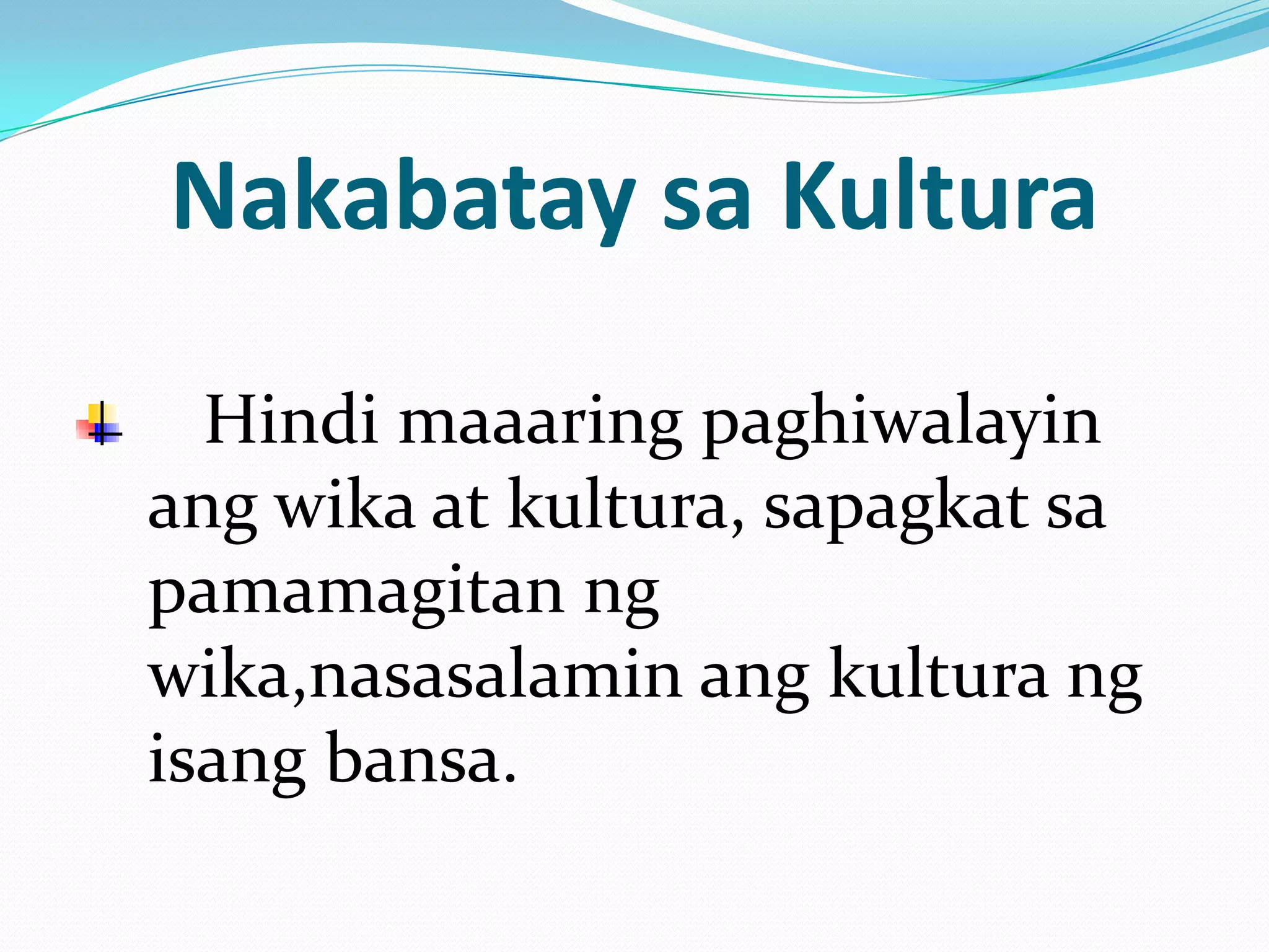 Nakabatay sa Kultura

  Hindi maaaring paghiwalayin
ang wika at kultura, sapagkat sa
pamamagitan ng
wika,nasasalamin ang kultura ng
isang bansa.
 