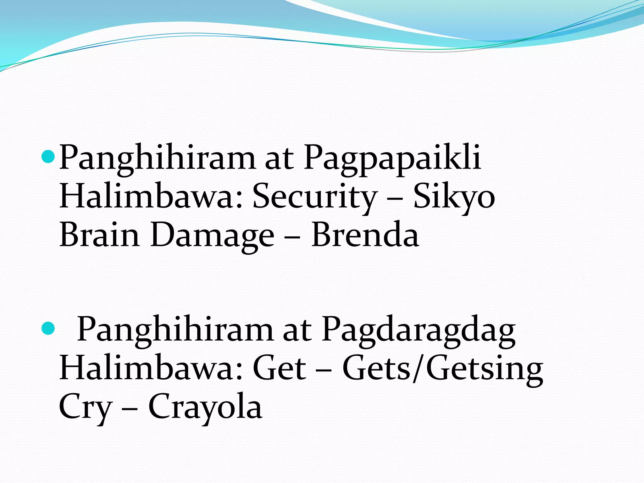 Panghihiram at Pagpapaikli
 Halimbawa: Security – Sikyo
 Brain Damage – Brenda

 Panghihiram at Pagdaragdag
 Halimbawa: Get – Gets/Getsing
 Cry – Crayola
 