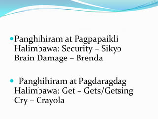 Panghihiram at Pagpapaikli
 Halimbawa: Security – Sikyo
 Brain Damage – Brenda

 Panghihiram at Pagdaragdag
 Halimbawa: Get – Gets/Getsing
 Cry – Crayola
 