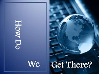 How Do WeGet There?