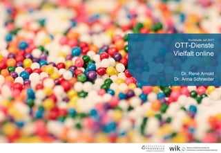 OTT-Dienste
Vielfalt online
Kurzstudie Juli 2017
Dr. René Arnold
Dr. Anna Schneider
 