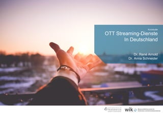 OTT Streaming-Dienste
In Deutschland
Kurzstudie
Dr. René Arnold
Dr. Anna Schneider
 