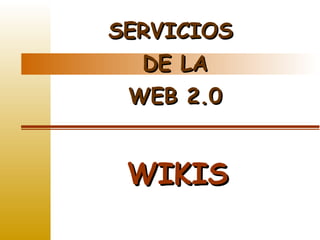 SERVICIOS
  DE LA
 WEB 2.0


 WIKIS
 