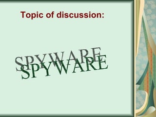 Topic of discussion: SPYWARE 