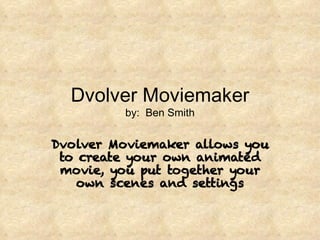 Dvolver Moviemaker by:  Ben Smith 
