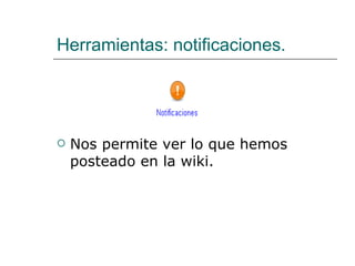 Herramientas: notificaciones. Nos permite ver lo que hemos posteado en la wiki. 