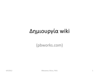 Δθμιουργία wiki

             (pbworks.com)




4/4/2012       Ακαναςίου Ελζνθ, ΡΕ01   1
 