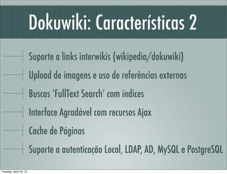 Dokuwiki: Características 2
                        Suporte a links interwikis (wikipedia/dokuwiki)
                      ...