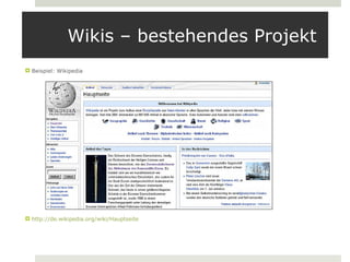 Wikis – bestehendes Projekt
 Beispiel: Wikipedia




 http://de.wikipedia.org/wiki/Hauptseite
 