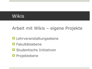 Wikis

Arbeit mit Wikis – eigene Projekte

 Lehrveranstaltungsebene
 Fakultätsebene
 Studentische Initiativen
 Projektebene
 