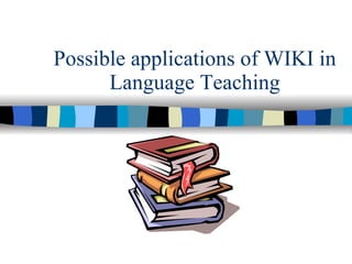 Possible applications of WIKI in Language Teaching 