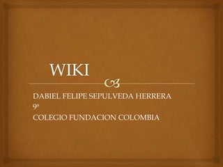 DABIEL FELIPE SEPULVEDA HERRERA
9ª
COLEGIO FUNDACION COLOMBIA
 