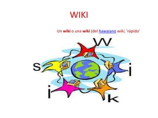 WIKI
Un wiki o una wiki (del hawaiano wiki, 'rápido'
 