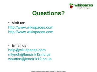 Questions? Visit us: http://www.wikispaces.com http://www.wikispaces.com Email us: [email_address] [email_address] [email_address] 