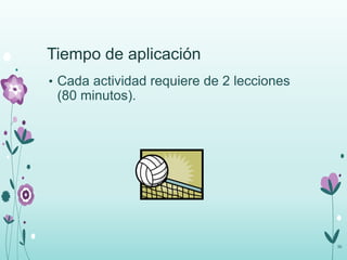 Tiempo de aplicación
• Cada actividad requiere de 2 lecciones
(80 minutos).
50
 
